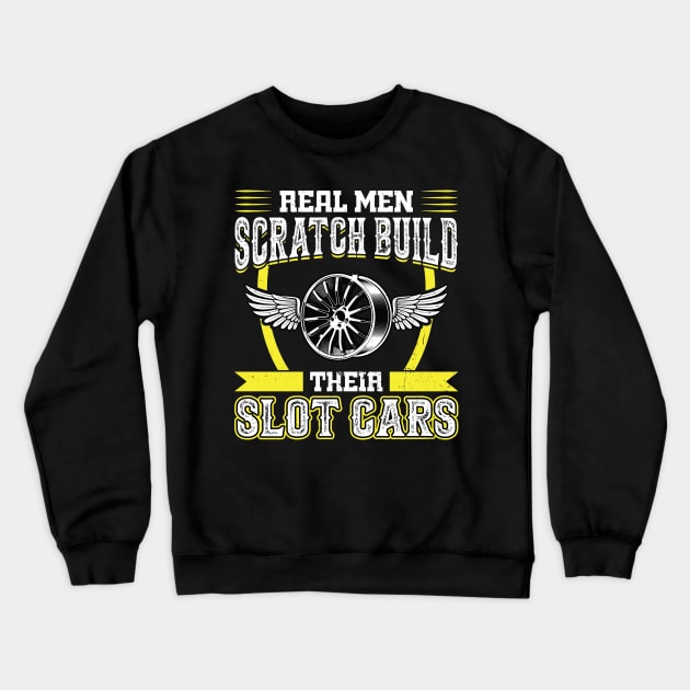 Real Men Scratch Build Their Slot Cars Crewneck Sweatshirt by Peco-Designs